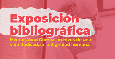 Exposición Bibliográfica | Héctor Abad Gómez: archivos de una vida dedicada a la dignidad humana