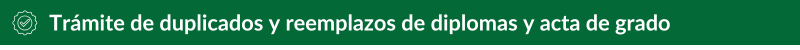 Trámite de duplicados y reemplazos de diplomas y acta de grado  