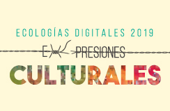 Ecologías Digitales 2019: Expresiones Culturales